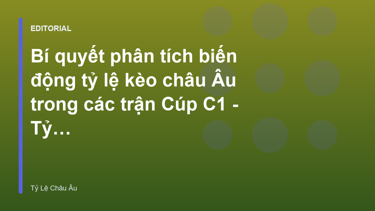 Phân tích biến động tỷ lệ kèo châu Âu trong các trận Cúp C1