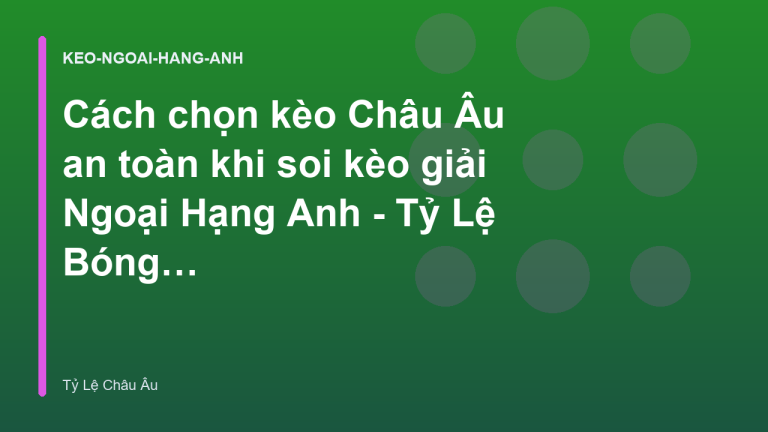 Cách chọn kèo Châu Âu an toàn khi soi kèo giải Ngoại Hạng Anh - Tỷ Lệ Bóng Đá Châu Âu