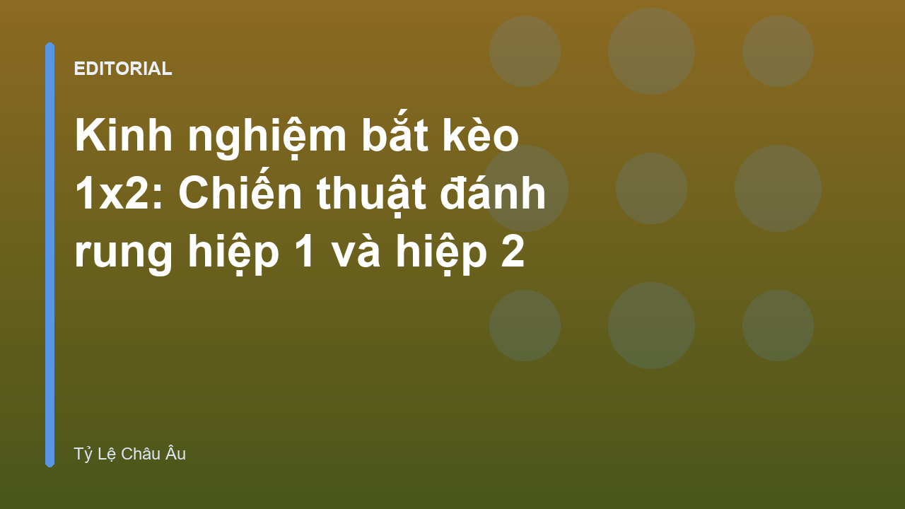 Phân tích chiến thuật kèo rung bóng đá Châu Âu