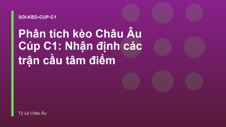 Phân tích kèo Châu Âu Cúp C1: Nhận định các trận cầu tâm điểm