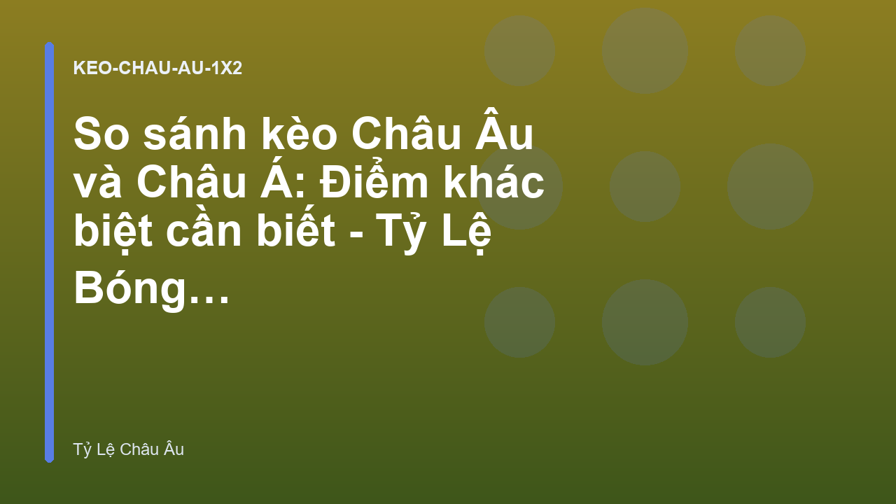 So sánh kèo Châu Âu và Châu Á: Điểm khác biệt cần biết - Tỷ Lệ Bóng Đá Châu Âu