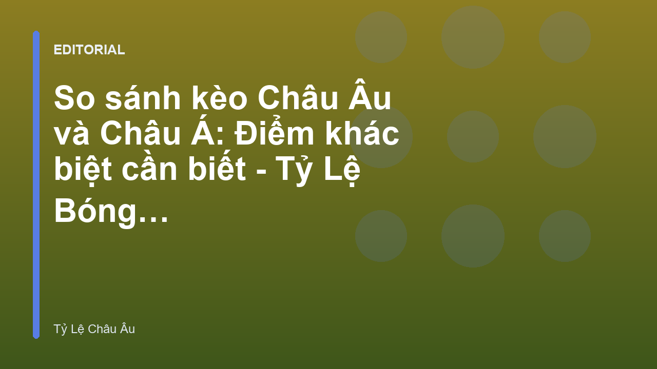 So sánh kèo Châu Âu và kèo Châu Á trong bóng đá