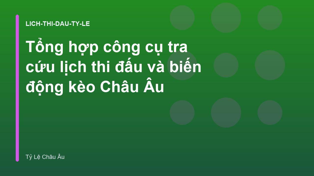 Tổng hợp công cụ tra cứu lịch thi đấu và biến động kèo Châu Âu